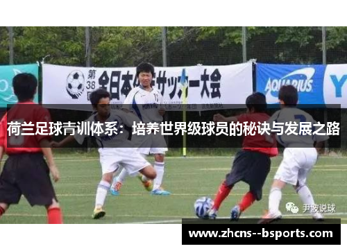 荷兰足球青训体系：培养世界级球员的秘诀与发展之路