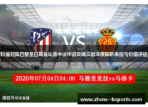 科曼对阵巴黎圣日耳曼比赛中法甲进攻端贡献深度解析表现与价值评估